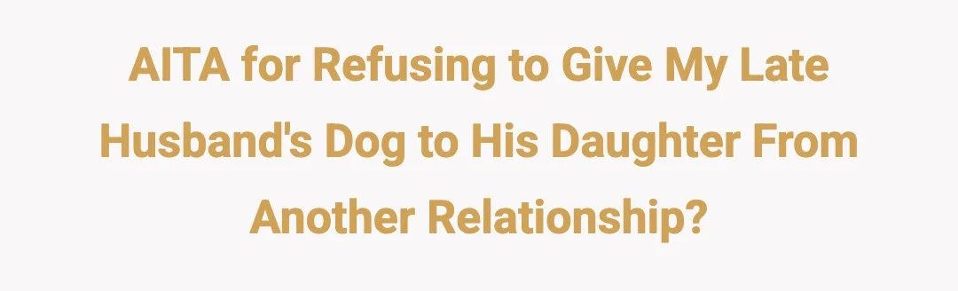 AITA for refusing to give my late husband's dog to his daughter from another relationship?
