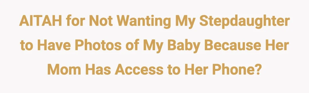 AITAH for not wanting my stepdaughter to have photos of my baby because her mom has access to her phone?