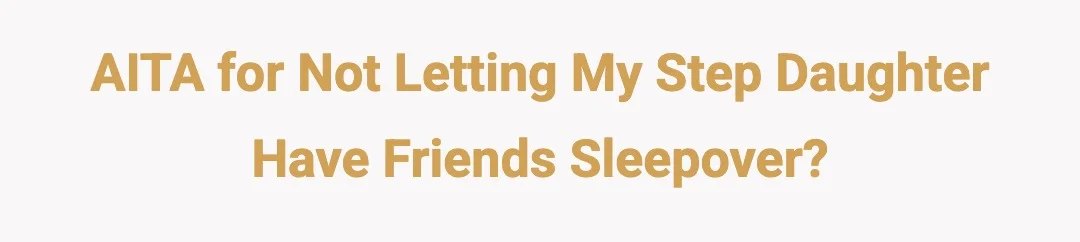 AITA for not letting my step daughter have friends sleepover?