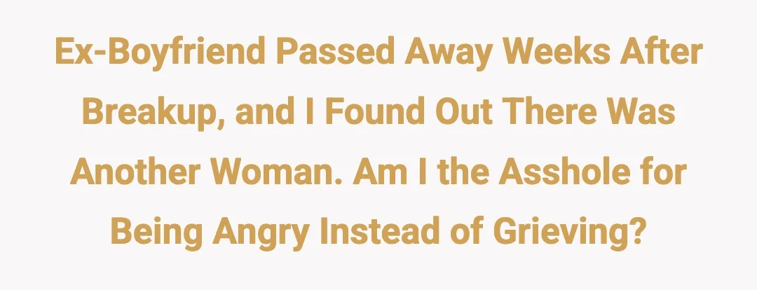 Ex-Boyfriend passed few weeks after breakup. Found out there was Another Woman. AIO for being angry instead of grieving?