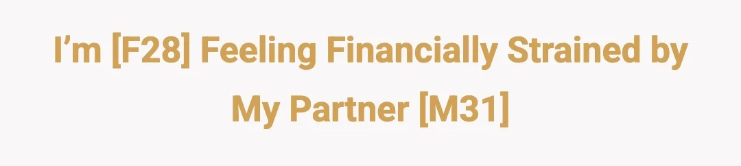 I’m [F28] feeling financially strained by my partner [M31]