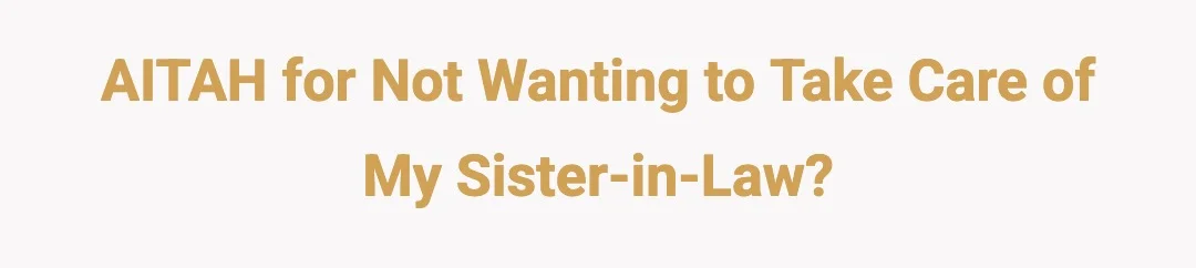 AITAH for not wanting to take care of sister in law?