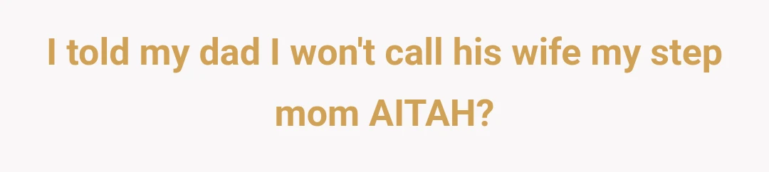 I told my dad I won't call his wife my step mom AITAH?