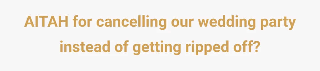 AITAH for cancelling our wedding party instead of getting ripped off?