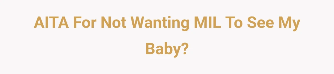 AITA For Not Wanting MIL To See My Baby?