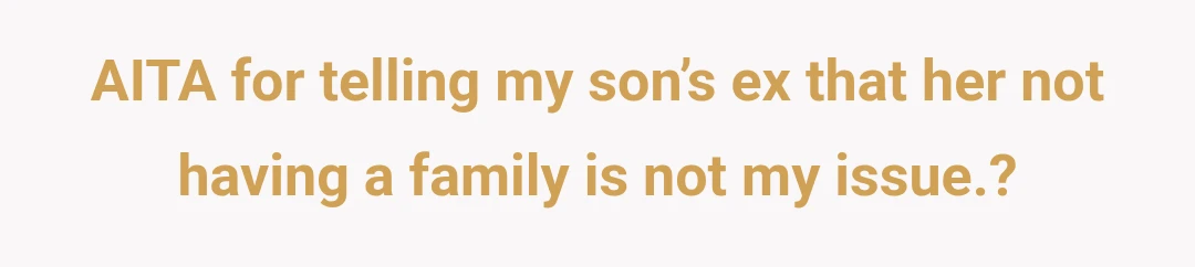 AITA for telling my son’s ex that her not having a family is not my issue.?