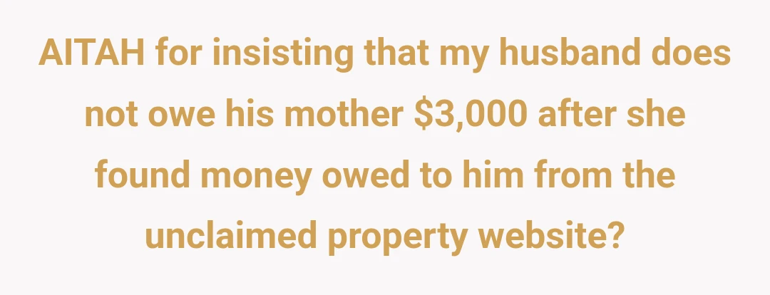 AITAH for insisting that my husband does not owe his mother $3,000 after she found money owed to him from the unclaimed property website?
