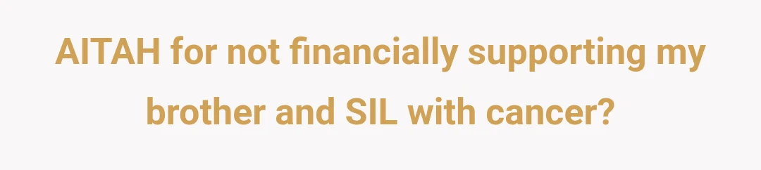 AITAH for not financially supporting my brother and SIL with cancer?