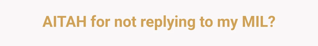 AITAH for not replying to my MIL?