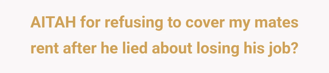 AITAH for refusing to cover my mates rent after he lied about losing his job?