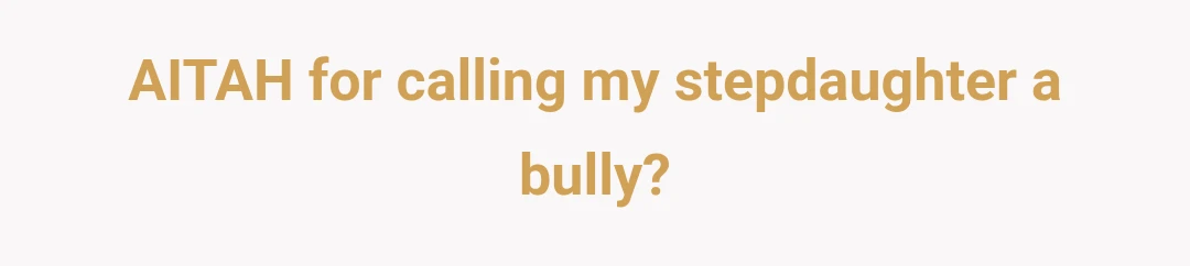 AITAH for calling my stepdaughter a bully?