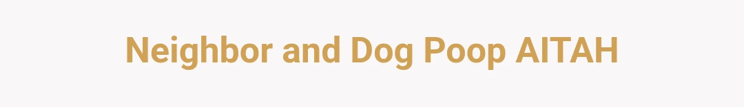 Neighbor and Dog Poop AITAH