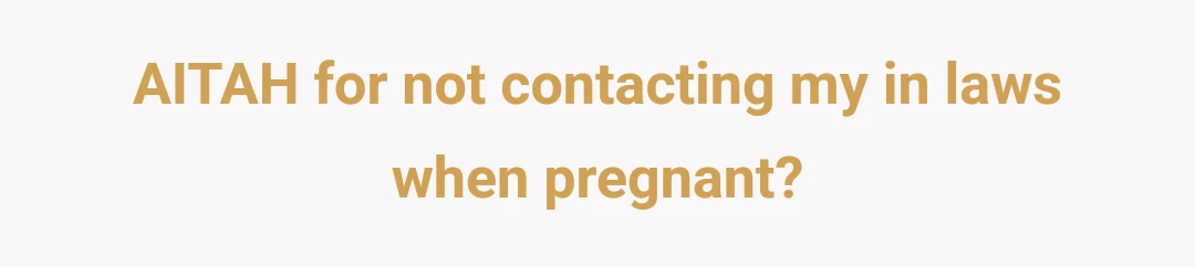 AITAH for not contacting my in laws when pregnant?