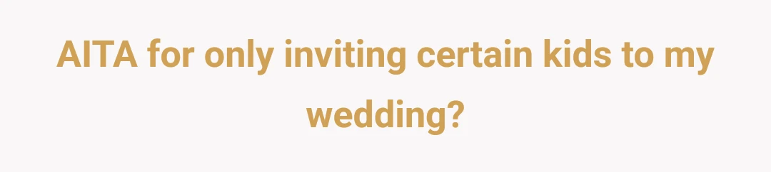 AITA for only inviting certain kids to my wedding?