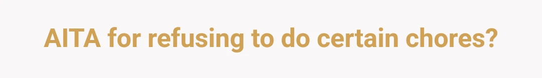 AITA for refusing to do certain chores?