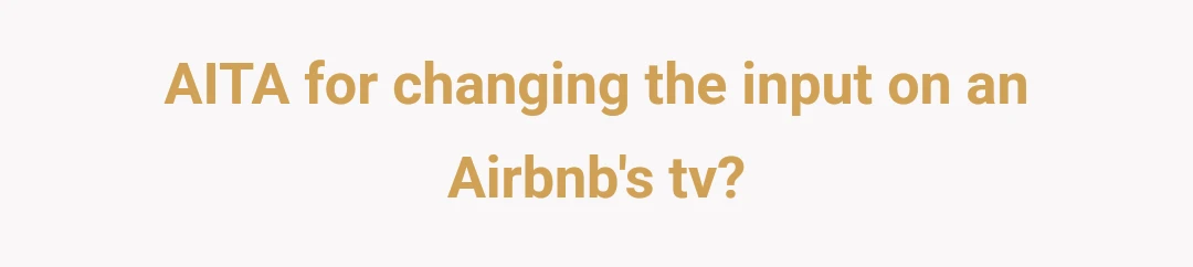 AITA for changing the input on an Airbnb's tv?