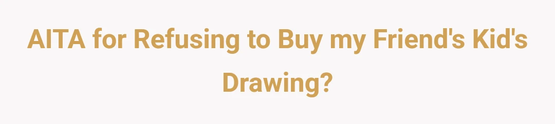 AITA for Refusing to Buy my Friend's Kid's Drawing?