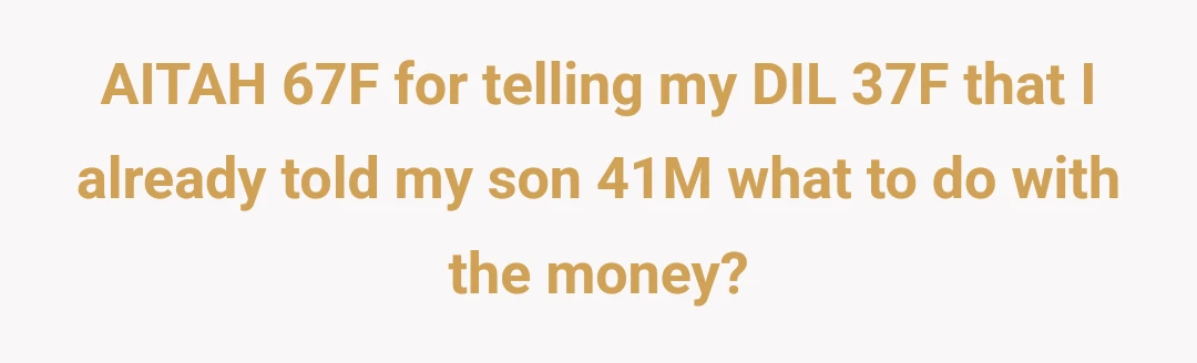AITAH 67F for telling my DIL 37F that I already told my son 41M what to do with the money?