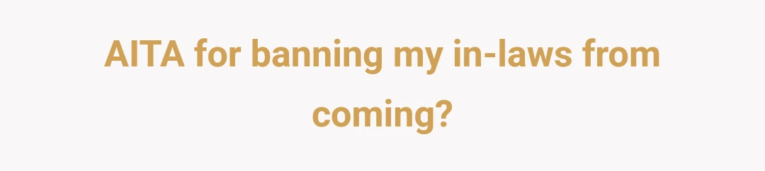 AITA for banning my in-laws from coming?