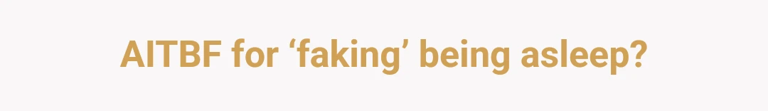 AITBF for ‘faking’ being asleep?
