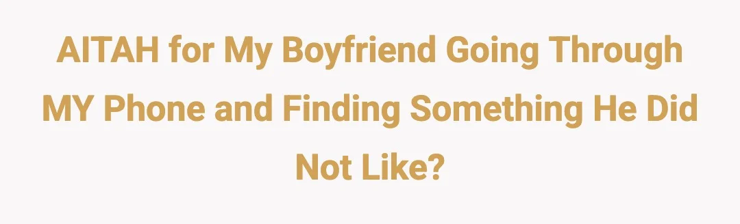 AITAH for my boyfriend going through MY phone and finding something be did not like?