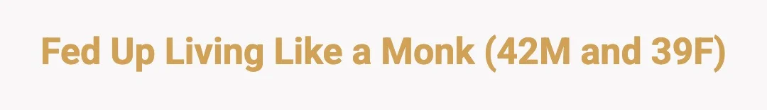 Fed up living like a monk 42m and 39f