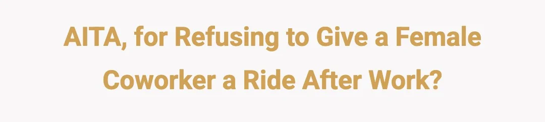 AITA, for refusing to give a female coworker a ride after work?