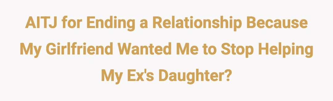 AITJ for ending a relationship because my girlfriend wanted me to stop helping my ex's daughter?