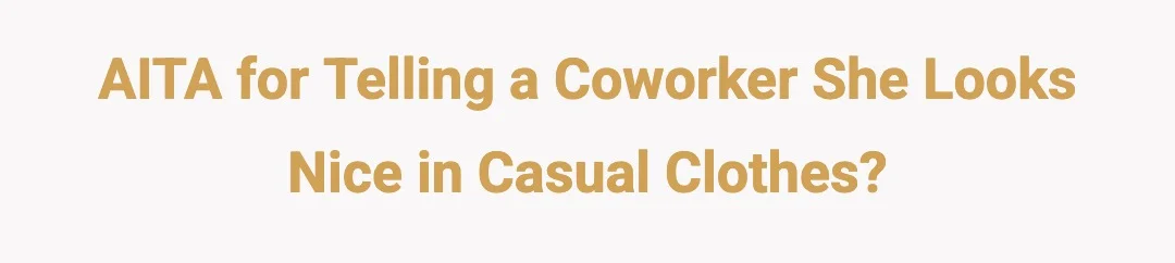 AITA for telling a coworker she looks nice in casual clothes?