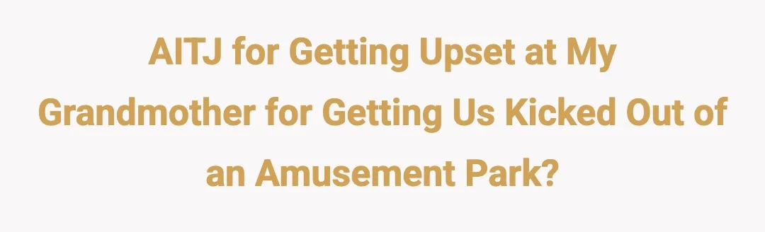 AITJ for getting upset at my grandmother for getting us kicked out of an amusement park?