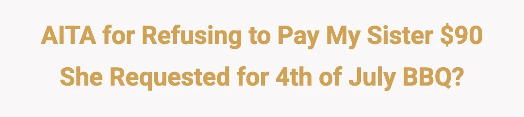 AITA for refusing to pay my sister $90 she requested for 4th of July BBQ?