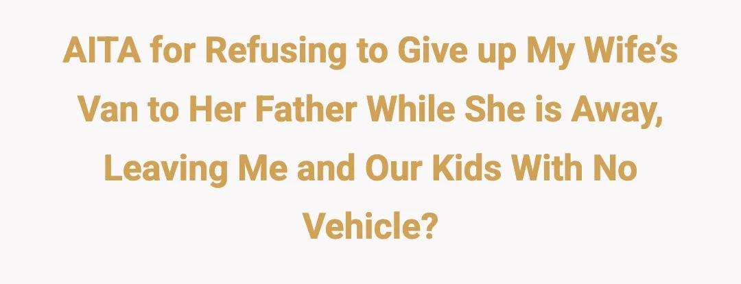 AITA for refusing to give up my wife’s van to her father while she is away, leaving me and our kids with no vehicle?