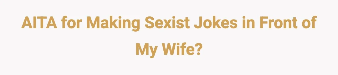 AITA for making sexist jokes in front of my wife?