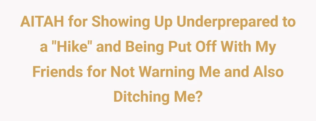 AITAH for showing up underprepared to a "hike" and being put off with my friends for not warning me and also ditching me?