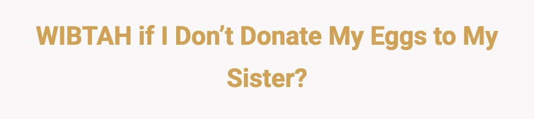 WIBTAH if I don’t donate my eggs to my sister?