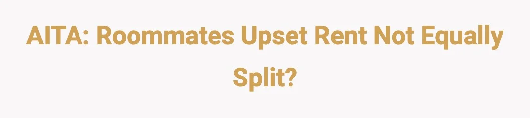 AITA Roommates upset rent not equally split?