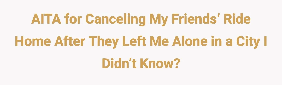 AITA for canceling my friends‘ ride home after they left me alone in a city I didn’t know?