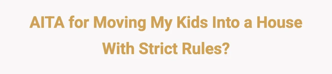 AITA for moving my kids into a house with strict rules?