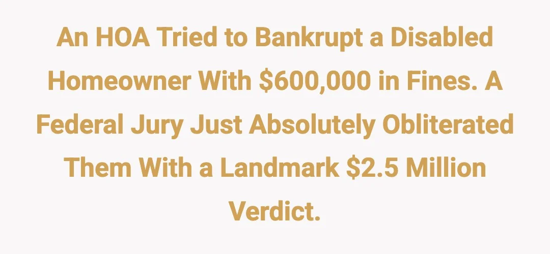 An HOA tried to bankrupt a disabled homeowner with $600,000 in fines. A Federal Jury just absolutely obliterated them with a landmark $2.5 million verdict.