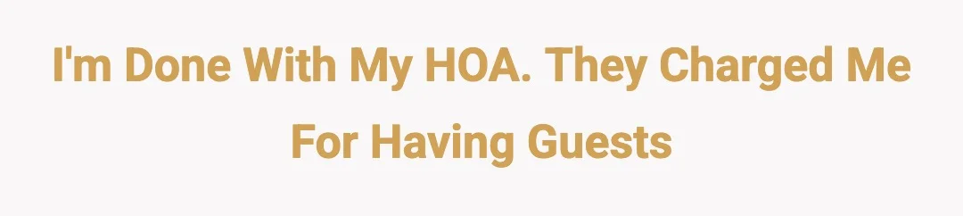 I'm done with my HOA. They charged me for having guests
