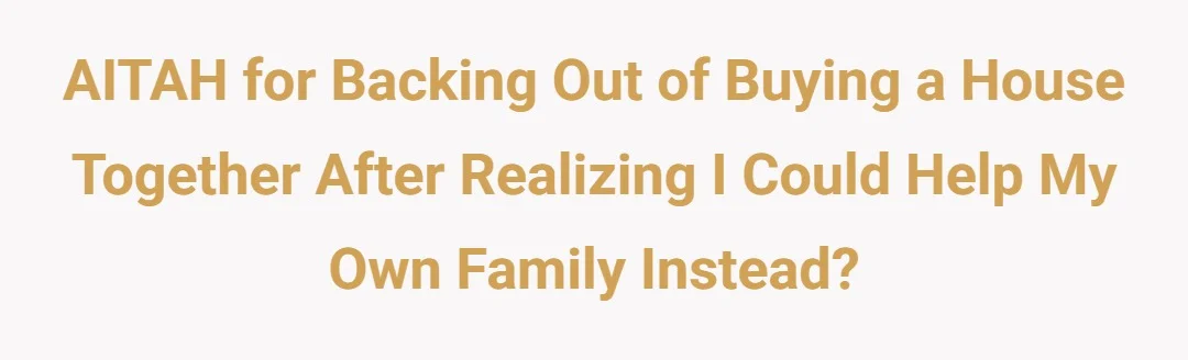 AITAH for backing out of buying a house together after realizing I could help my own family instead?