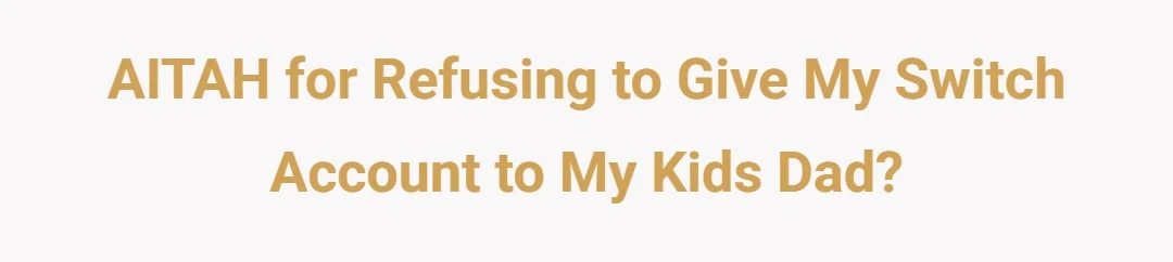 AITAH for refusing to give my switch account to my kids dad?