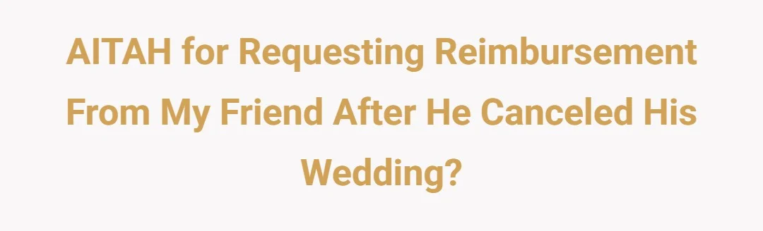 AITAH For Requesting Reimbursement From My Friend After He Canceled His Wedding?