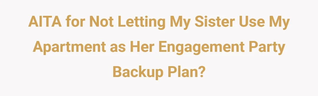 AITA for not letting my sister use my apartment as her engagement party backup plan?