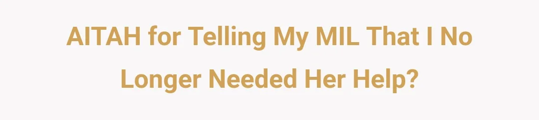 AITAH for telling my MIL that I no longer needed her help?