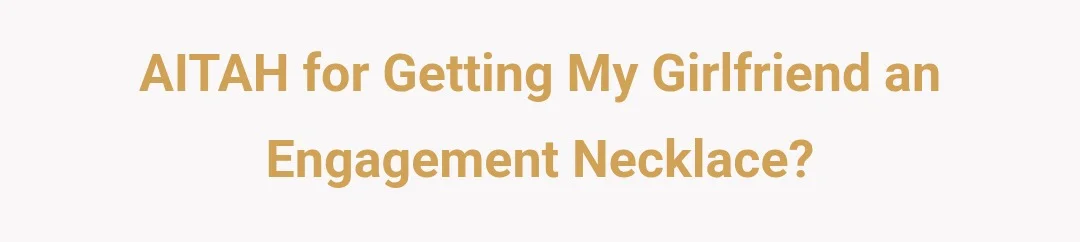 AITAH for getting my girlfriend an engagement necklace?