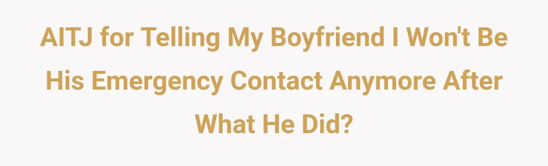 AITJ for telling my boyfriend I won’t be his emergency contact anymore after what he did?