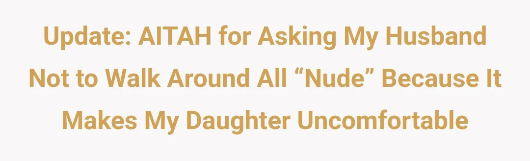 Update; AITAH for asking my husband not to walk around all “nude” because it makes my daughter uncomfortable