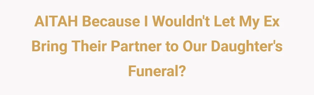 AITAH because I wouldn't let my ex bring their partner to our daughter's funeral?