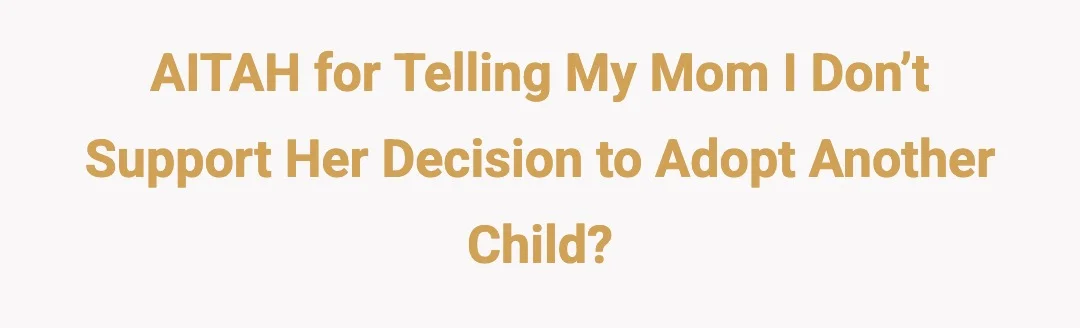 AITAH for telling my mom I don’t support her decision to adopt another child?